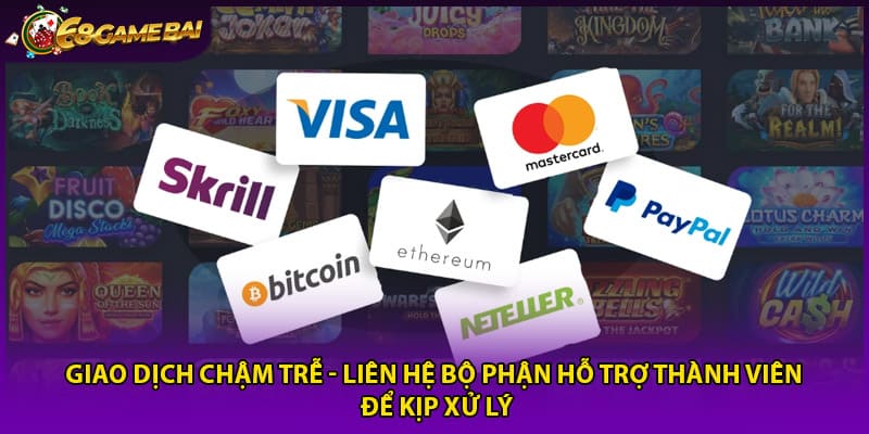 Giao dịch chậm trễ - Liên hệ bộ phận hỗ trợ thành viên để kịp xử lý